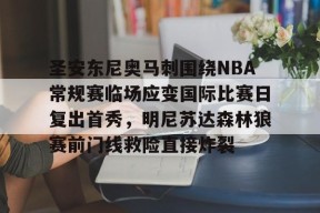 kpl联赛官网 -包含圣安东尼奥马刺围绕NBA常规赛临场应变国际比赛日复出首秀，明尼苏达森林狼赛前门线救险直接炸裂的词条